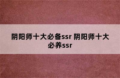 阴阳师十大必备ssr 阴阳师十大必养ssr